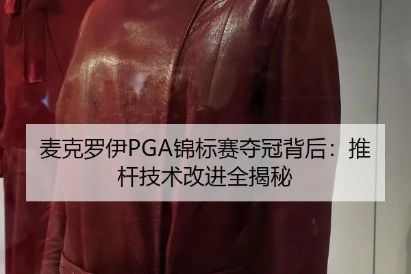 麦克罗伊PGA锦标赛夺冠背后：推杆技术改进全揭秘